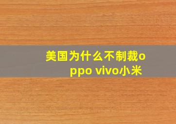 美国为什么不制裁oppo vivo小米